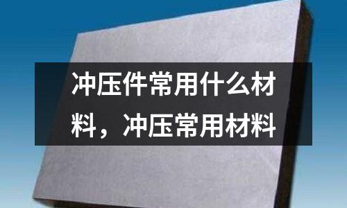 沖壓件常用什么材料，沖壓常用材料