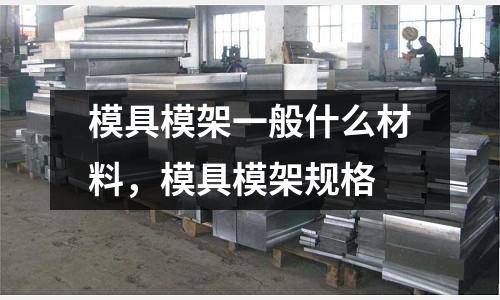 模具模架一般什么材料，模具模架規格