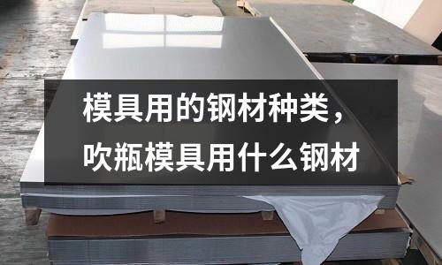 模具用的鋼材種類，吹瓶模具用什么鋼材