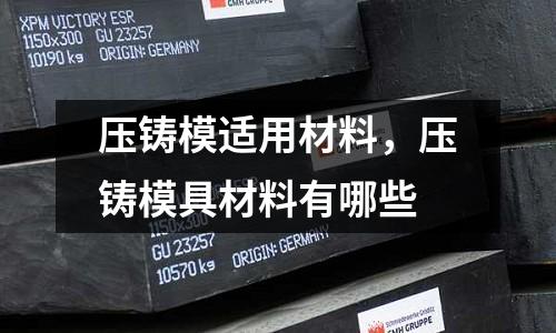 壓鑄模適用材料,壓鑄模具材料有哪些