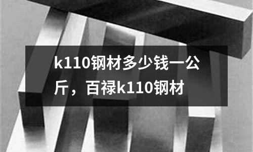 k110鋼材多少錢一公斤，百祿k110鋼材