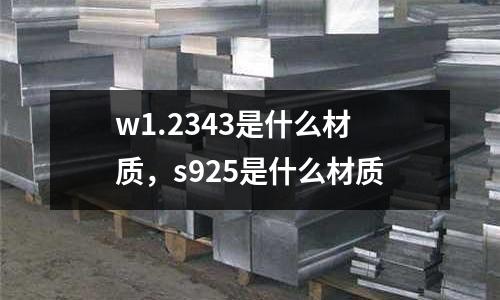 w1.2343是什么材質，s925是什么材質