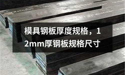 模具鋼板厚度規(guī)格，12mm厚鋼板規(guī)格尺寸