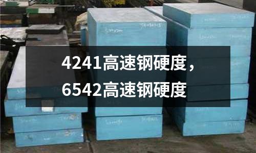 4241高速鋼硬度,6542高速鋼硬度