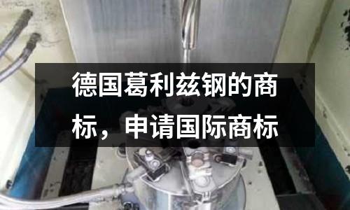 德國葛利茲鋼的商標,申請國際商標