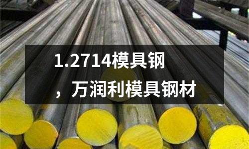 1.2714模具鋼，萬潤利模具鋼材