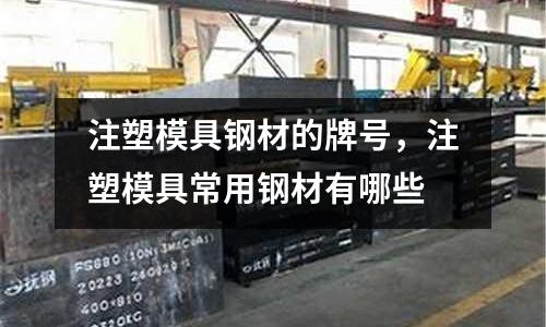 注塑模具鋼材的牌號,注塑模具常用鋼材有哪些