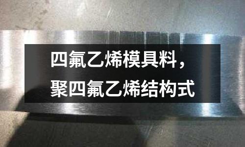 四氟乙烯模具料，聚四氟乙烯結構式