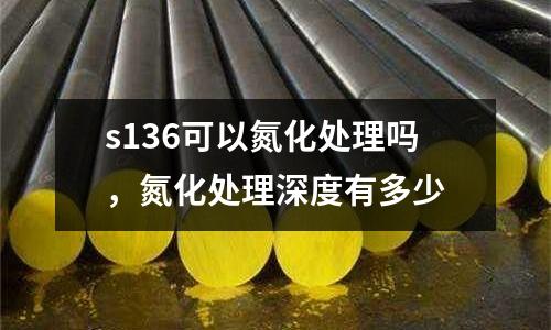 s136可以氮化處理嗎，氮化處理深度有多少