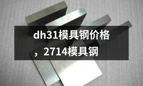 dh31模具鋼價格，2714模具鋼