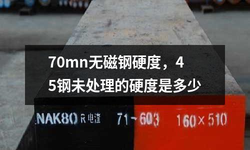 70mn無磁鋼硬度，45鋼未處理的硬度是多少