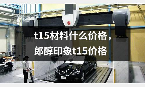 t15材料什么價格，郎醇印象t15價格
