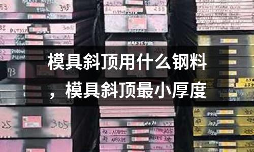 模具斜頂用什么鋼料,模具斜頂最小厚度