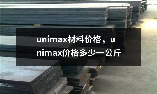 unimax材料價(jià)格,unimax價(jià)格多少一公斤