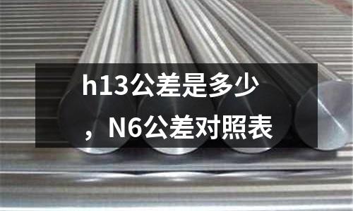 h13公差是多少,N6公差對照表