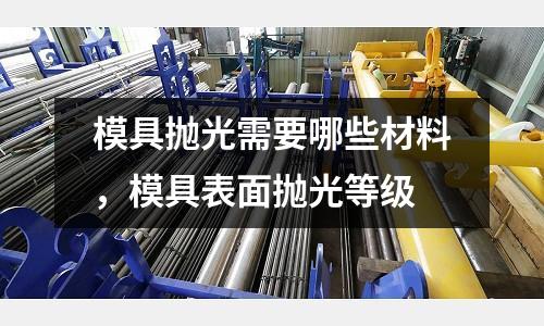 模具拋光需要哪些材料，模具表面拋光等級