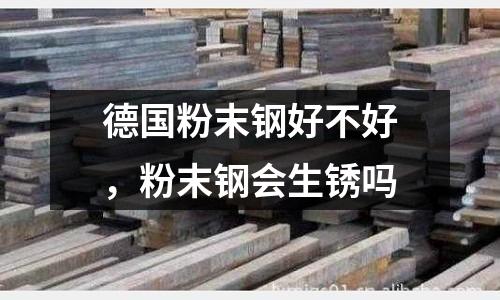 德國粉末鋼好不好，粉末鋼會生銹嗎