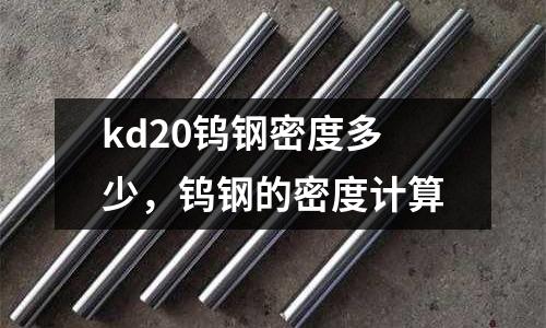 kd20鎢鋼密度多少，鎢鋼的密度計算