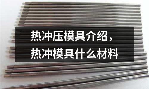 熱沖壓模具介紹，熱沖模具什么材料