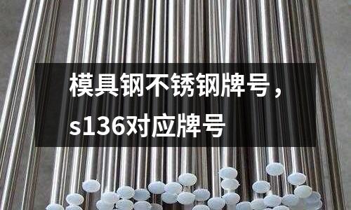 模具鋼不銹鋼牌號，s136對應牌號