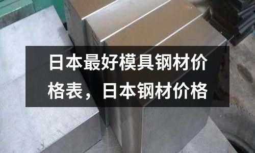 日本最好模具鋼材價格表,日本鋼材價格