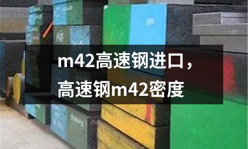 m42高速鋼進(jìn)口,高速鋼m42密度
