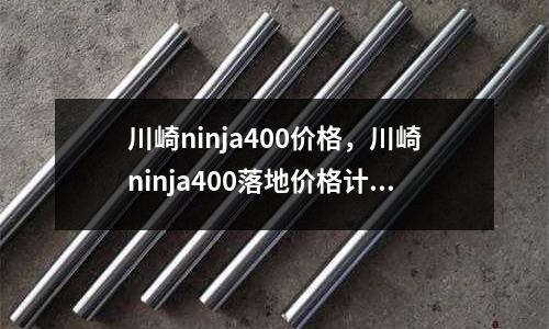 川崎ninja400價(jià)格,川崎ninja400落地價(jià)格計(jì)算