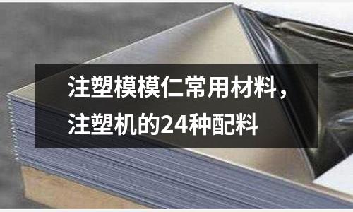 注塑模模仁常用材料，注塑機的24種配料