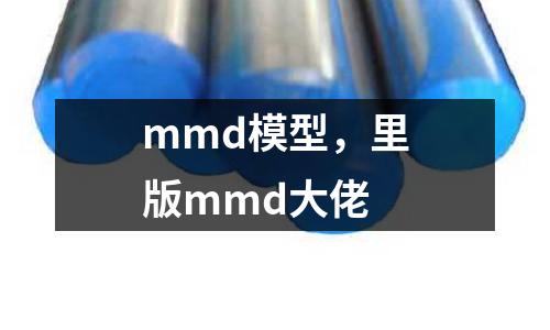 mmd模型，里版mmd大佬