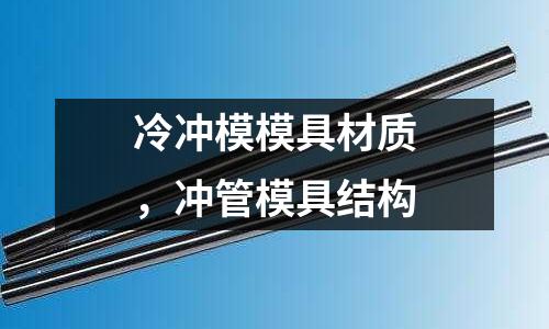 冷沖模模具材質，沖管模具結構