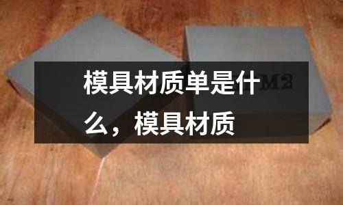 模具材質(zhì)單是什么，模具材質(zhì)