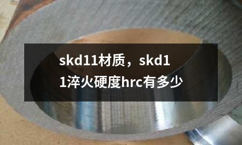 skd11材質，skd11淬火硬度hrc有多少