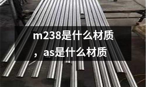 m238是什么材質,as是什么材質