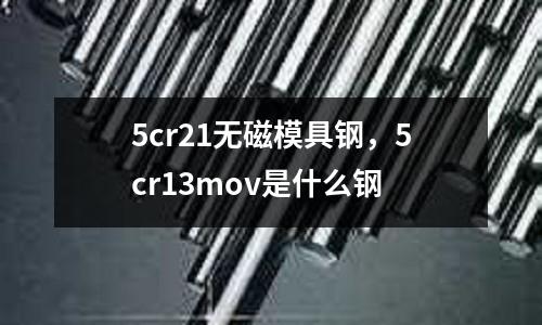 5cr21無(wú)磁模具鋼,5cr13mov是什么鋼