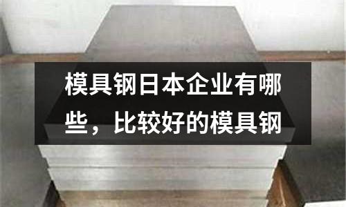 模具鋼日本企業有哪些，比較好的模具鋼