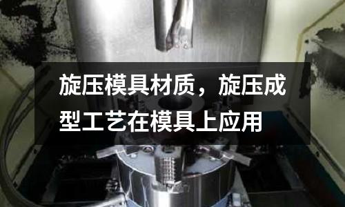 旋壓模具材質(zhì)，旋壓成型工藝在模具上應(yīng)用
