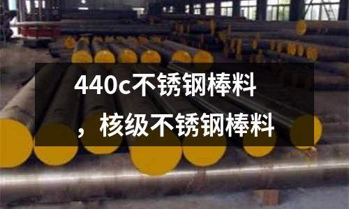 440c不銹鋼棒料,核級不銹鋼棒料