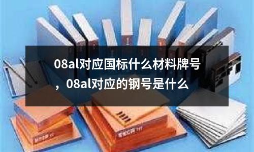 08al對應國標什么材料牌號,08al對應的鋼號是什么