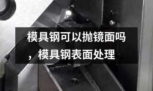 模具鋼可以拋鏡面嗎，模具鋼表面處理