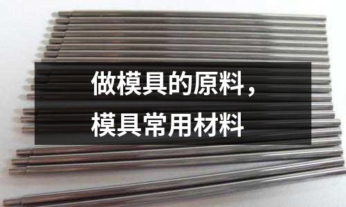 做模具的原料,模具常用材料