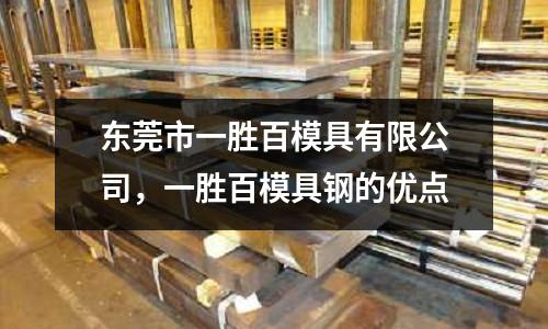 東莞市一勝百模具有限公司，一勝百模具鋼的優點