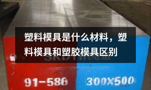 塑料模具是什么材料,塑料模具和塑膠模具區別