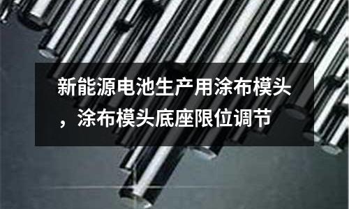 新能源電池生產用涂布模頭,涂布模頭底座限位調節