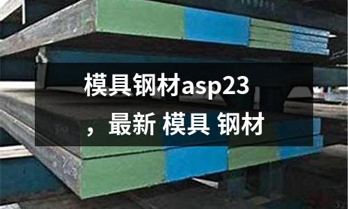 模具鋼材asp23,最新 模具 鋼材
