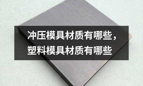 沖壓模具材質有哪些,塑料模具材質有哪些