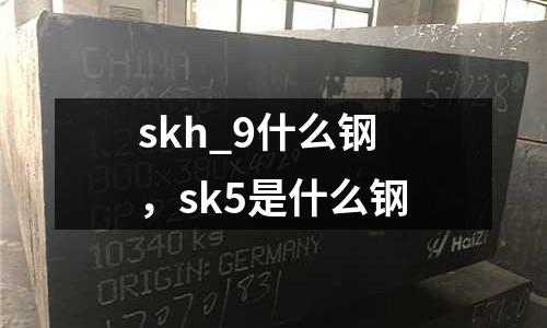 skh_9什么鋼，sk5是什么鋼
