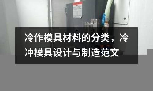冷作模具材料的分類，冷沖模具設(shè)計(jì)與制造范文