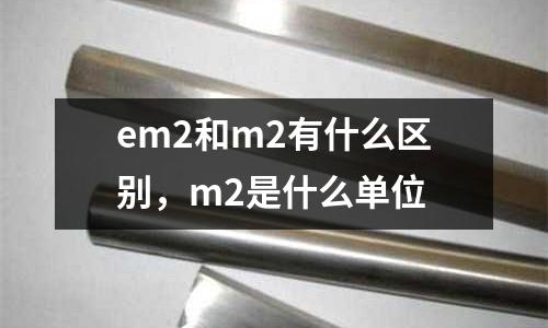 em2和m2有什么區別,m2是什么單位