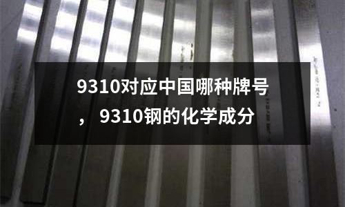 9310對應中國哪種牌號, 9310鋼的化學成分