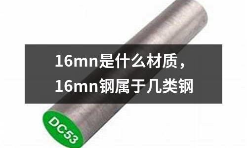 16mn是什么材質，16mn鋼屬于幾類鋼